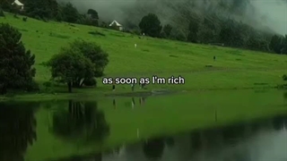 ?As soon as I'm rich...You mean you think I'm not rich now